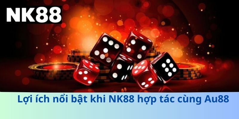Lợi ích nổi bật khi NK88 hợp tác cùng Au88