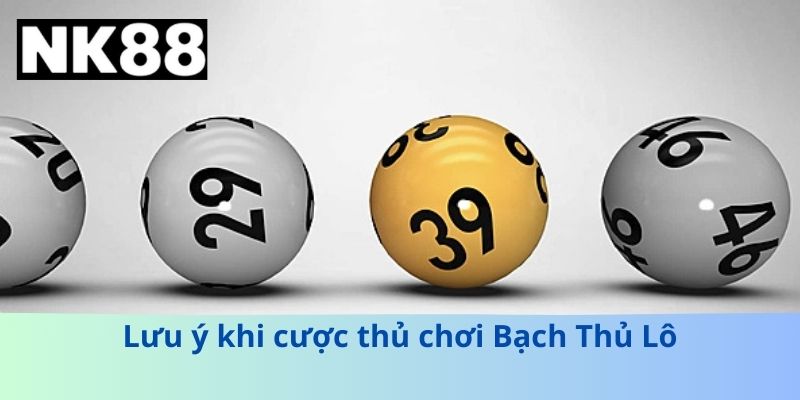 Lưu ý khi cược thủ chơi Bạch Thủ Lô